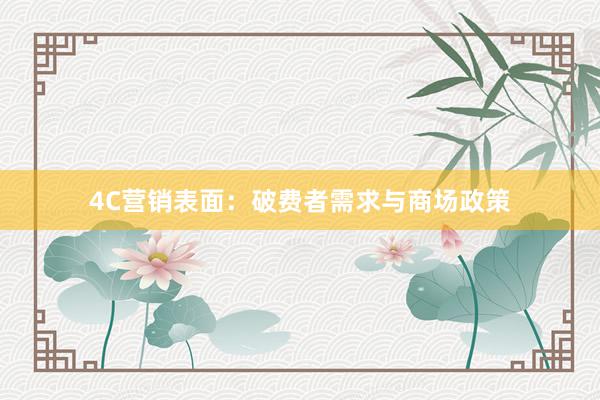 4C营销表面：破费者需求与商场政策